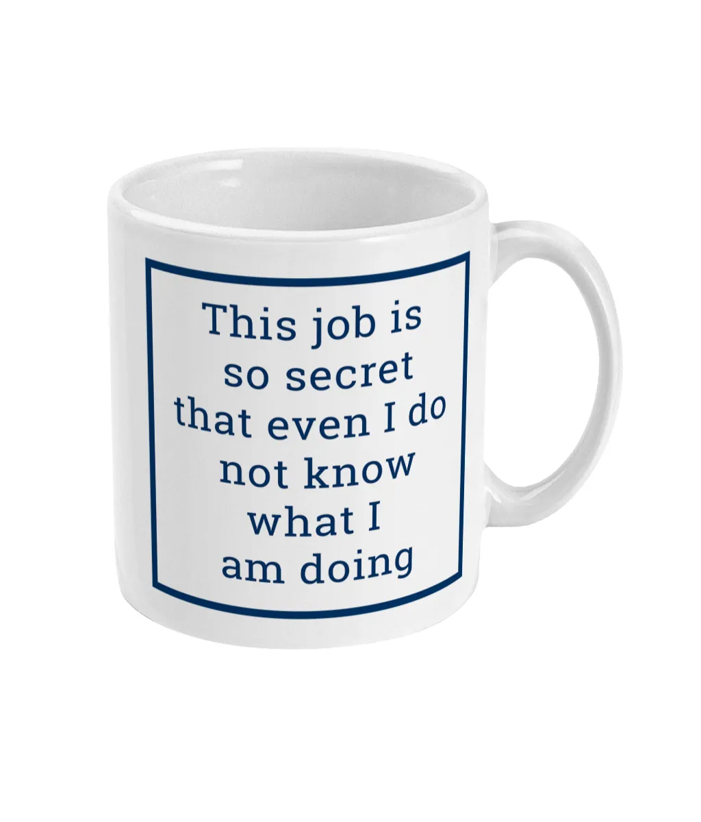 11oz Mug This job is so secret that even I do not know what I am doing