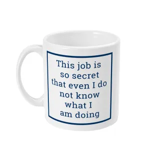 11oz Mug This job is so secret that even I do not know what I am doing