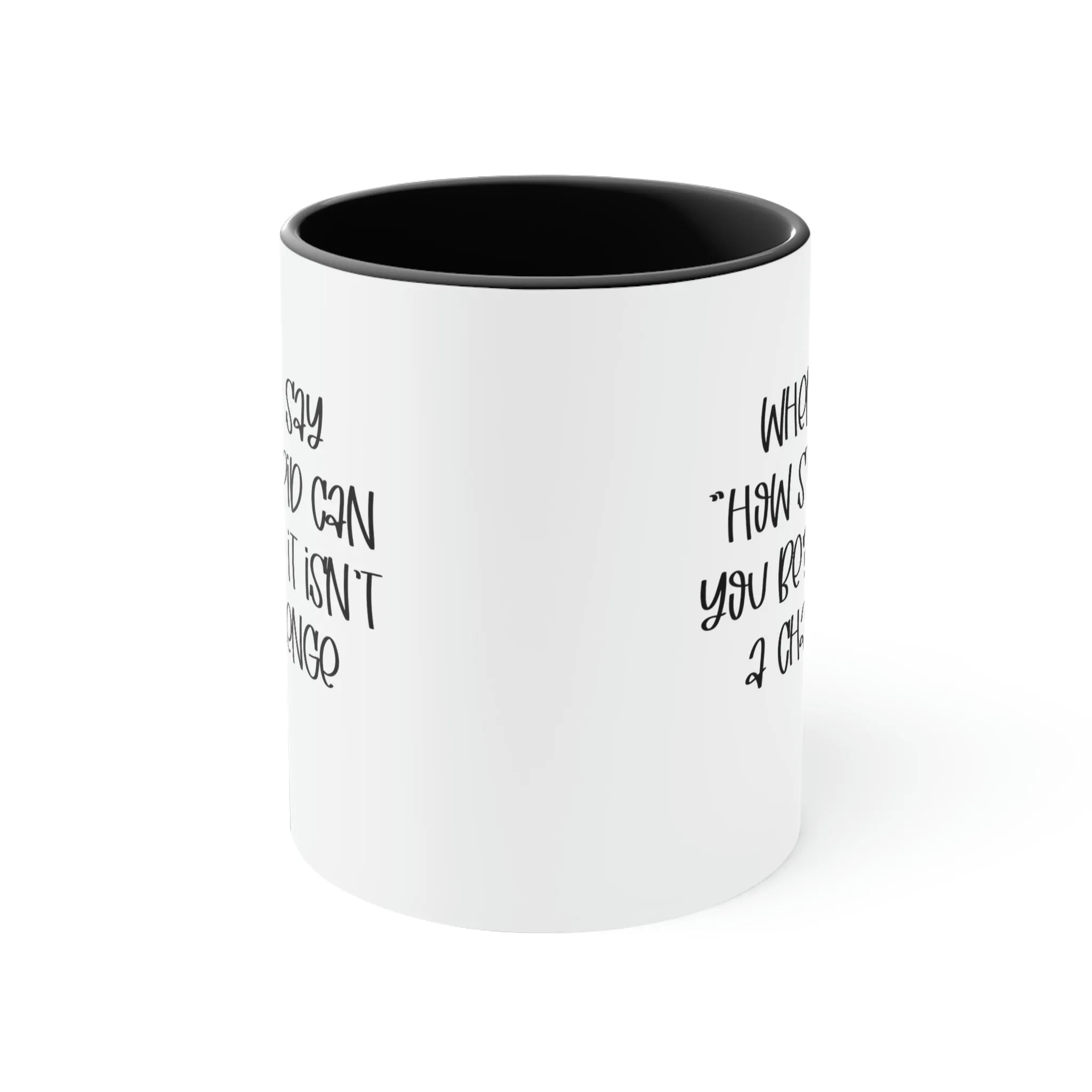 When I say how stupid can you be, it isn't a challenge - Accent Coffee Mug 11oz